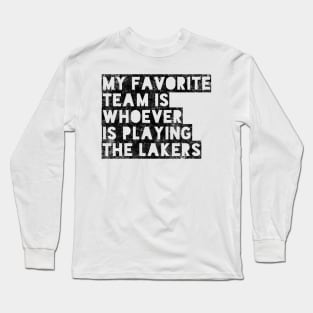 My Favorite Team is whoever is playing the Lakers! Long Sleeve T-Shirt